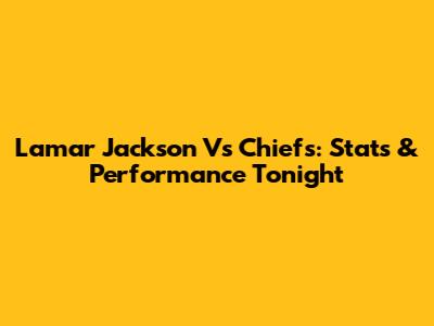 Lamar Jackson Vs Chiefs: Stats & Performance Tonight