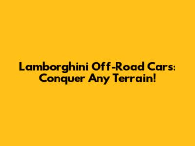 Lamborghini Off-Road Cars: Conquer Any Terrain!