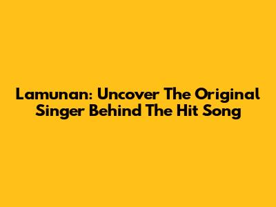 Lamunan: Uncover The Original Singer Behind The Hit Song
