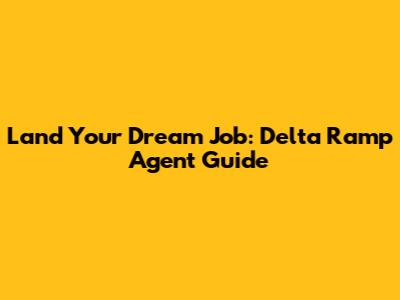 Land Your Dream Job: Delta Ramp Agent Guide