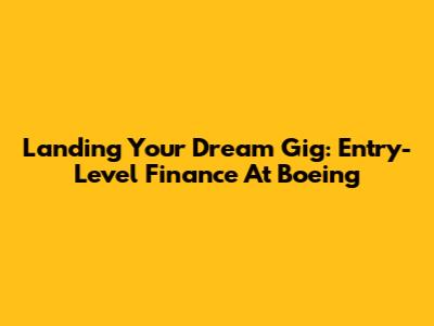 Landing Your Dream Gig: Entry-Level Finance At Boeing