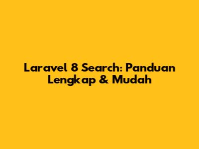 Laravel 8 Search: Panduan Lengkap & Mudah