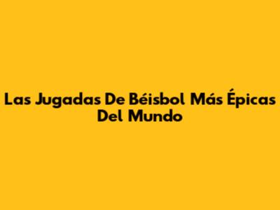 Las Jugadas De Béisbol Más Épicas Del Mundo