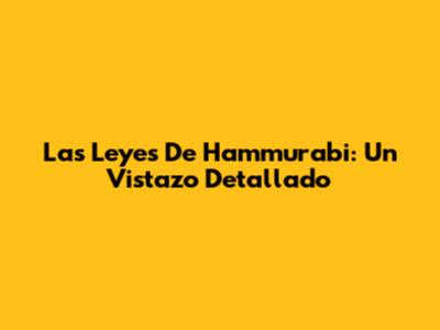 Las Leyes De Hammurabi: Un Vistazo Detallado
