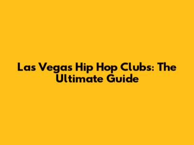 Las Vegas Hip Hop Clubs: The Ultimate Guide