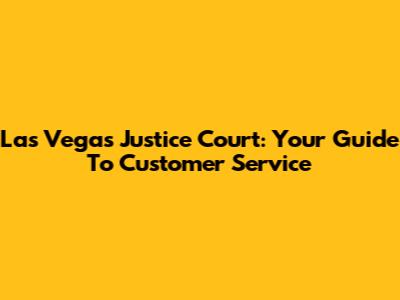 Las Vegas Justice Court: Your Guide To Customer Service