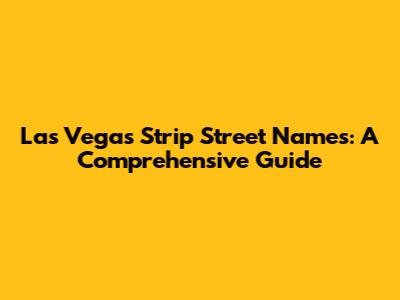 Las Vegas Strip Street Names: A Comprehensive Guide
