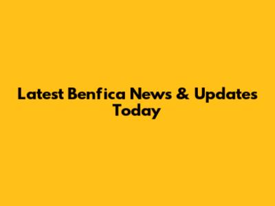Latest Benfica News & Updates Today