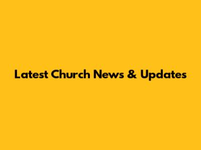 Latest Church News & Updates