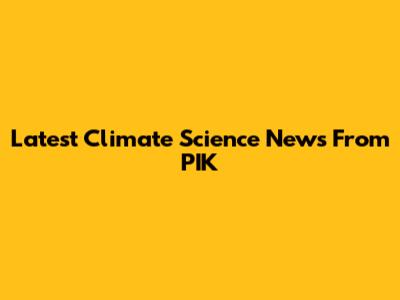 Latest Climate Science News From PIK