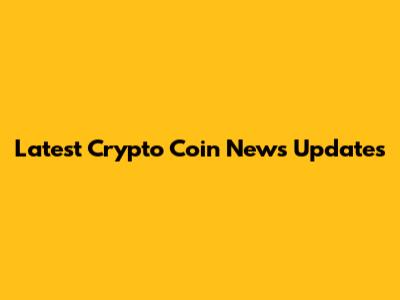 Latest Crypto Coin News Updates