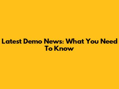Latest Demo News: What You Need To Know