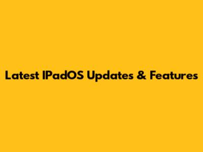 Latest IPadOS Updates & Features