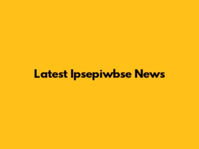 Latest Ipsepiwbse News