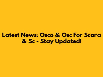 Latest News: Osco & Osc For Scara & Sc - Stay Updated!
