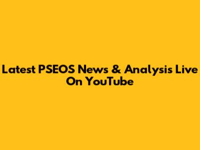 Latest PSEOS News & Analysis Live On YouTube
