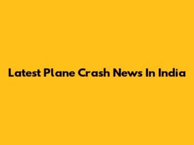 Latest Plane Crash News In India