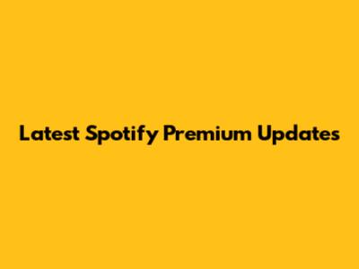 Latest Spotify Premium Updates