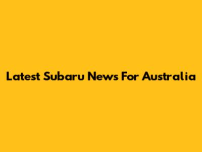 Latest Subaru News For Australia