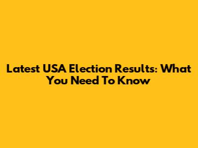 Latest USA Election Results: What You Need To Know