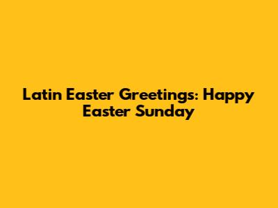 Latin Easter Greetings: Happy Easter Sunday