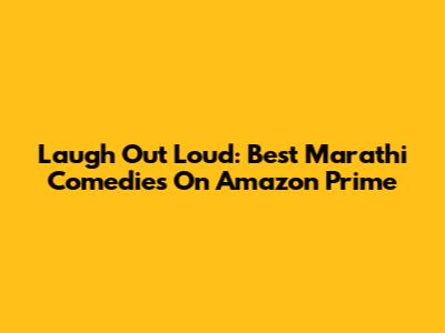 Laugh Out Loud: Best Marathi Comedies On Amazon Prime