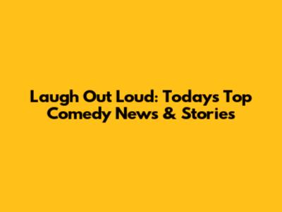 Laugh Out Loud: Today's Top Comedy News & Stories
