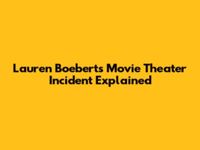 Lauren Boebert's Movie Theater Incident Explained