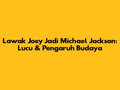 Lawak Joey Jadi Michael Jackson: Lucu & Pengaruh Budaya