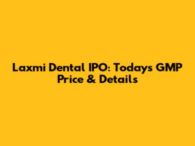 Laxmi Dental IPO: Today's GMP Price & Details