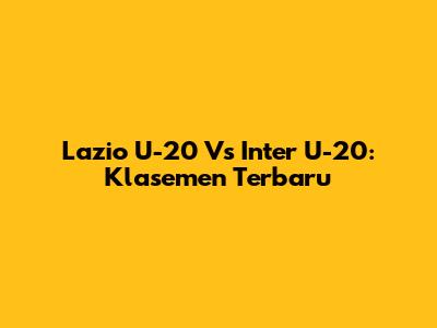 Lazio U-20 Vs Inter U-20: Klasemen Terbaru