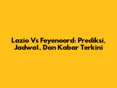 Lazio Vs Feyenoord: Prediksi, Jadwal, Dan Kabar Terkini