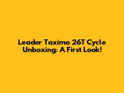 Leader Taximo 26T Cycle Unboxing: A First Look!
