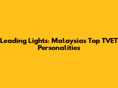 Leading Lights: Malaysia's Top TVET Personalities