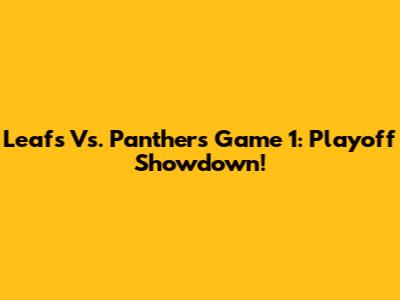 Leafs Vs. Panthers Game 1: Playoff Showdown!