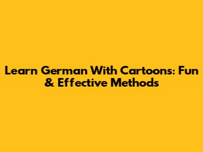 Learn German With Cartoons: Fun & Effective Methods