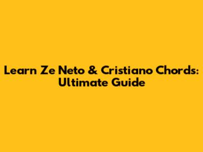 Learn Ze Neto & Cristiano Chords: Ultimate Guide