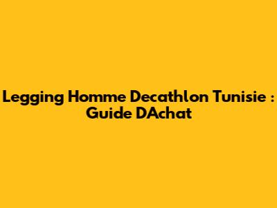 Legging Homme Decathlon Tunisie : Guide D'Achat