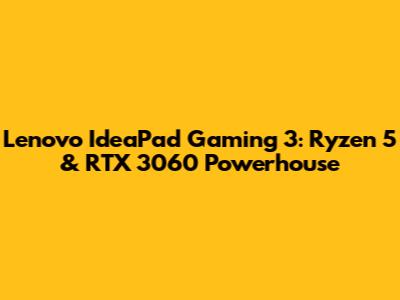 Lenovo IdeaPad Gaming 3: Ryzen 5 & RTX 3060 Powerhouse