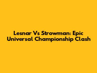 Lesnar Vs Strowman: Epic Universal Championship Clash