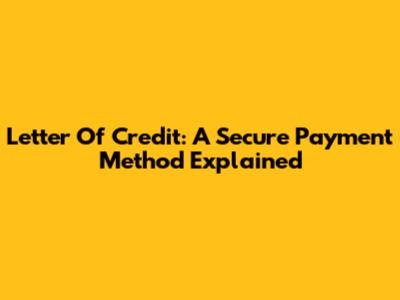 Letter Of Credit: A Secure Payment Method Explained