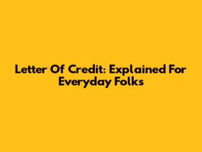 Letter Of Credit: Explained For Everyday Folks