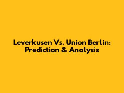 Leverkusen Vs. Union Berlin: Prediction & Analysis