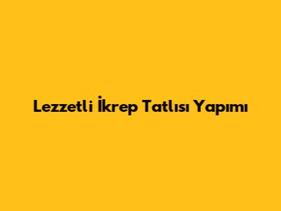 Lezzetli İkrep Tatlısı Yapımı