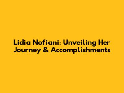 Lidia Nofiani: Unveiling Her Journey & Accomplishments