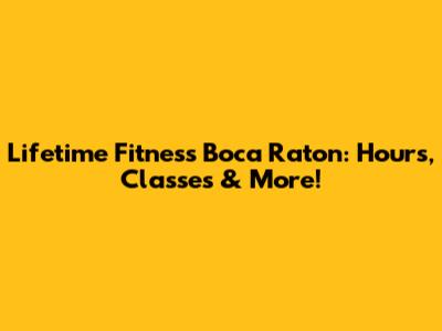 Lifetime Fitness Boca Raton: Hours, Classes & More!