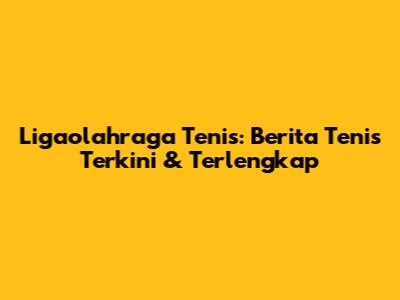 Ligaolahraga Tenis: Berita Tenis Terkini & Terlengkap