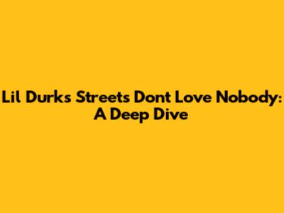 Lil Durk's 'Streets Don't Love Nobody': A Deep Dive