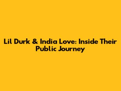 Lil Durk & India Love: Inside Their Public Journey