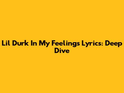 Lil Durk 'In My Feelings' Lyrics: Deep Dive